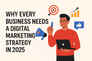 Why Every Business Needs a Digital Marketing Strategy in 2025